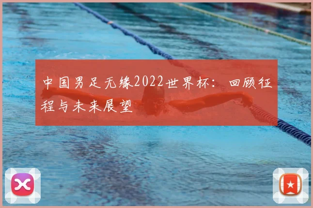 中国男足无缘2022世界杯：回顾征程与未来展望