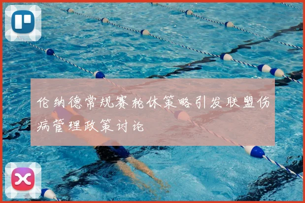 伦纳德常规赛轮休策略引发联盟伤病管理政策讨论