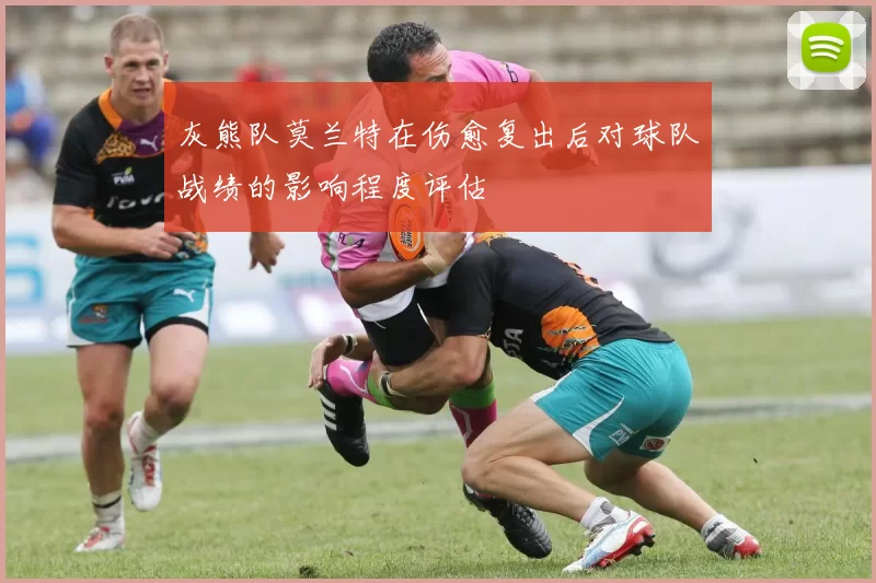 灰熊队莫兰特在伤愈复出后对球队战绩的影响程度评估