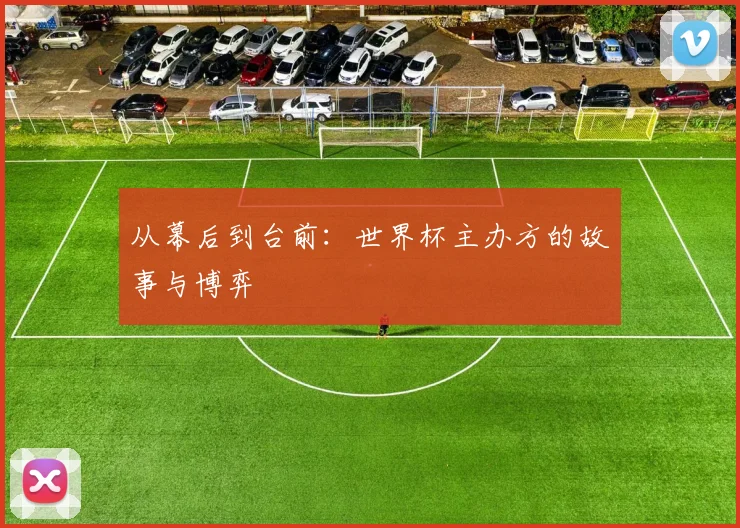 从幕后到台前：世界杯主办方的故事与博弈