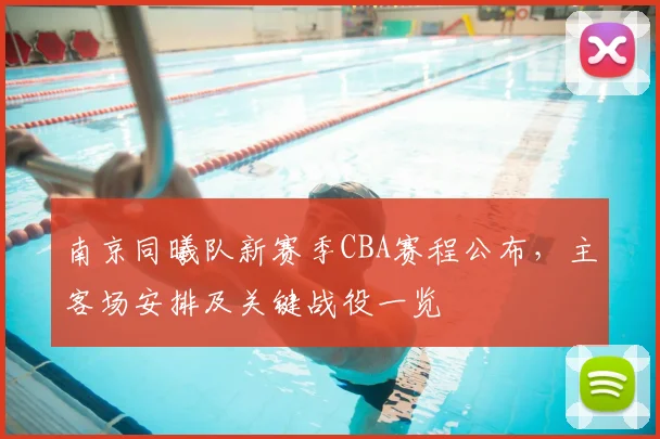 南京同曦队新赛季CBA赛程公布，主客场安排及关键战役一览