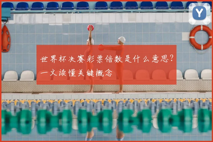 世界杯决赛彩票倍数是什么意思?一文读懂关键概念