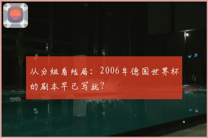 从分组看结局：2006年德国世界杯的剧本早已写就？