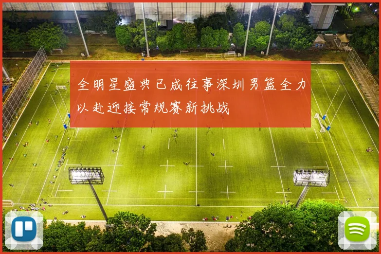 全明星盛典已成往事深圳男篮全力以赴迎接常规赛新挑战