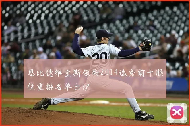 恩比德维金斯领衔2014选秀前十顺位重排名单出炉