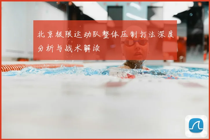 北京极限运动队整体压制打法深度分析与战术解读