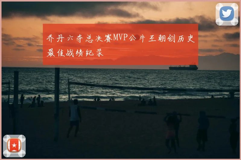 乔丹六夺总决赛MVP公牛王朝创历史最佳战绩纪录