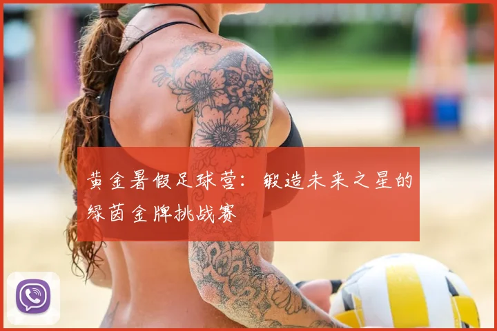 黄金暑假足球营：锻造未来之星的绿茵金牌挑战赛